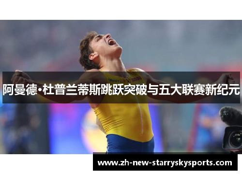 阿曼德·杜普兰蒂斯跳跃突破与五大联赛新纪元