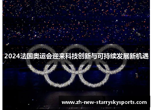 2024法国奥运会迎来科技创新与可持续发展新机遇