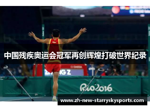中国残疾奥运会冠军再创辉煌打破世界纪录